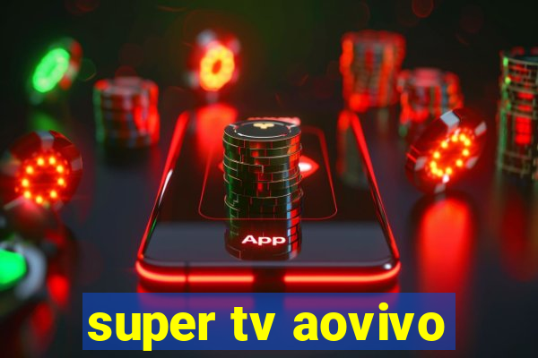 super tv aovivo